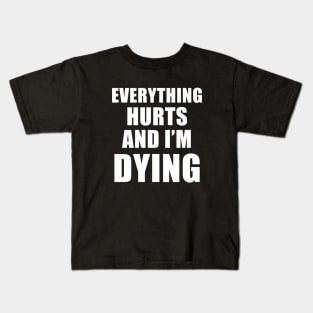 Everything Hurts And I'm Dying Kids T-Shirt